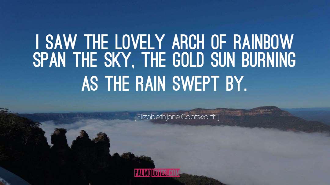 Elizabeth Jane Coatsworth Quotes: I saw the lovely arch