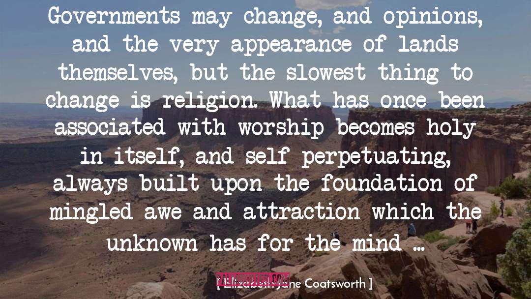 Elizabeth Jane Coatsworth Quotes: Governments may change, and opinions,