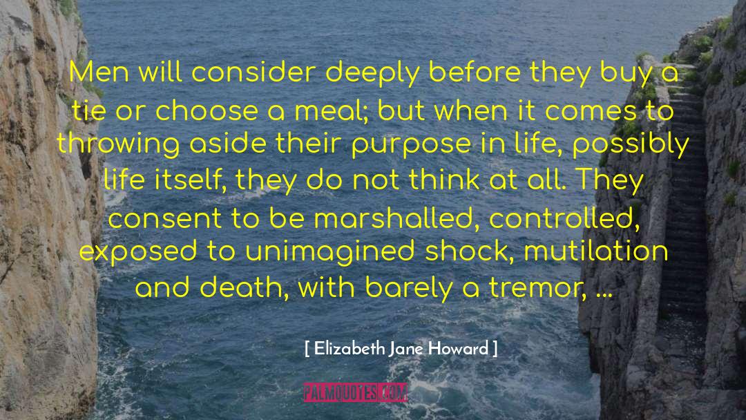 Elizabeth Jane Howard Quotes: Men will consider deeply before