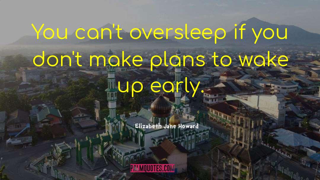 Elizabeth Jane Howard Quotes: You can't oversleep if you