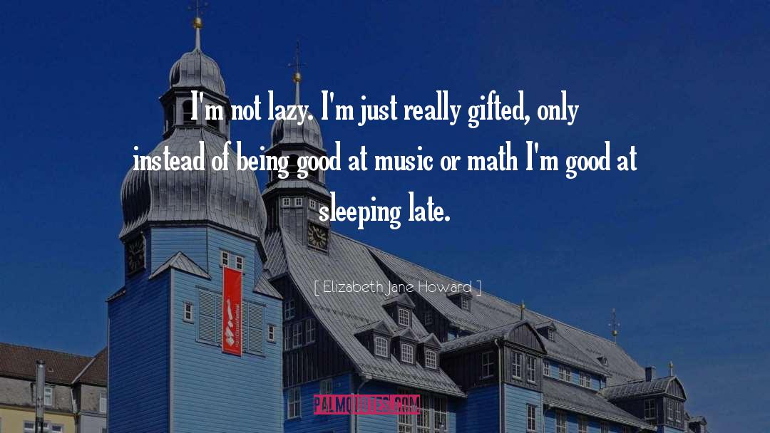 Elizabeth Jane Howard Quotes: I'm not lazy. I'm just