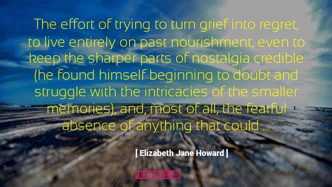 Elizabeth Jane Howard Quotes: The effort of trying to