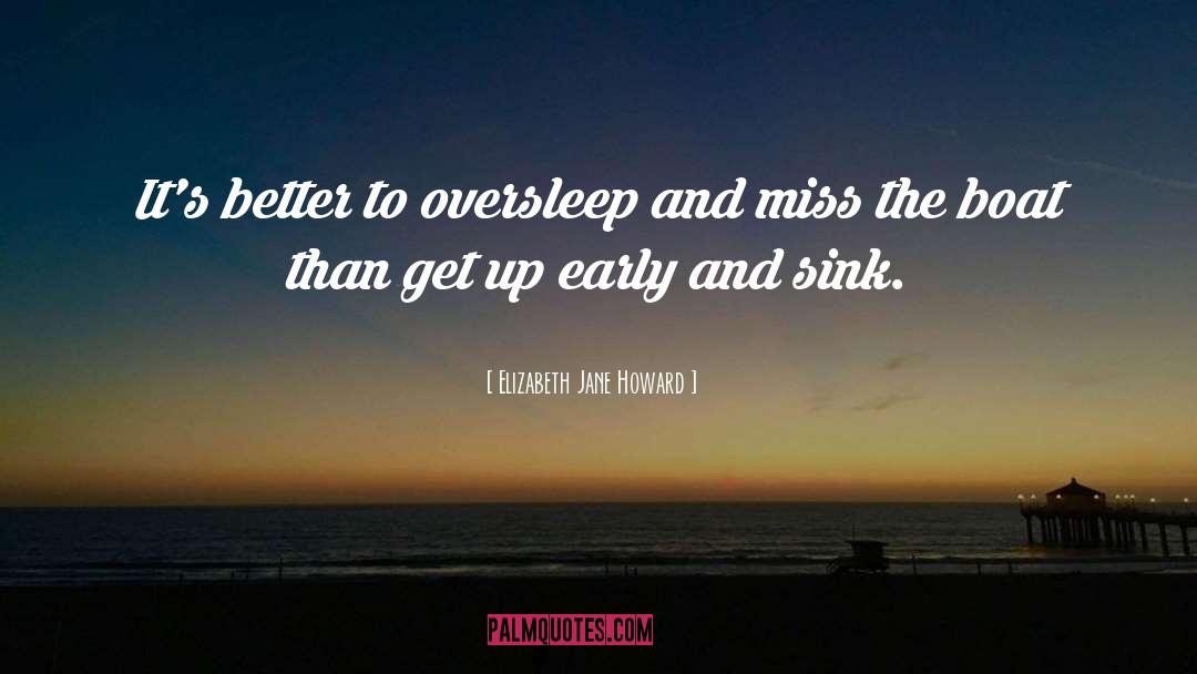 Elizabeth Jane Howard Quotes: It's better to oversleep and