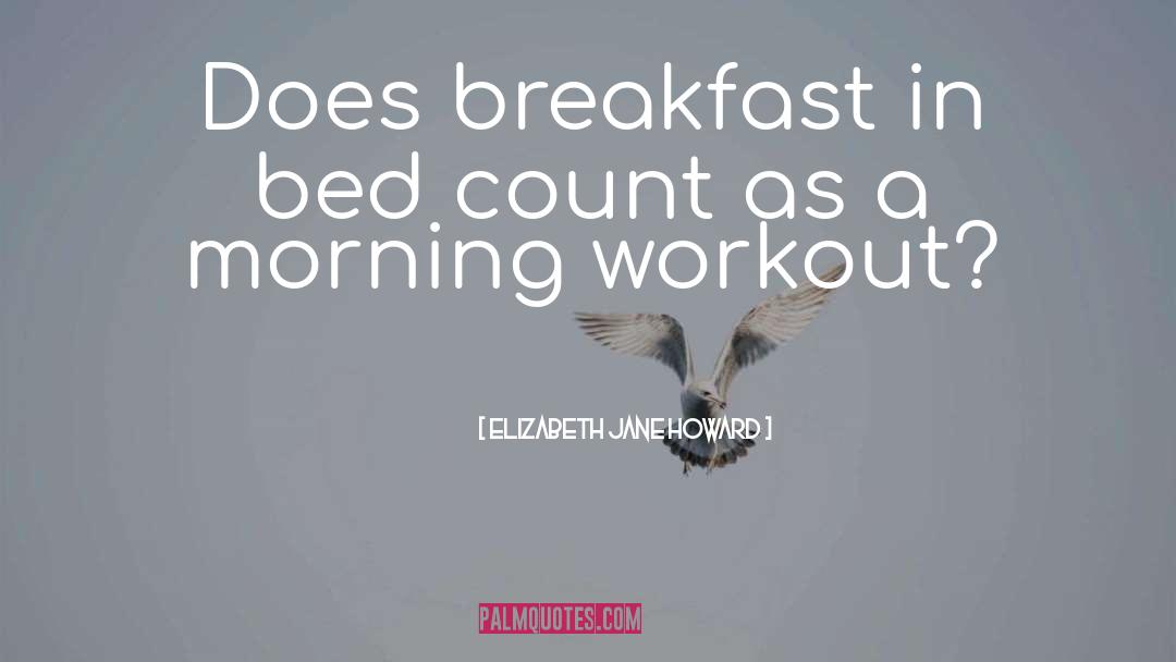 Elizabeth Jane Howard Quotes: Does breakfast in bed count