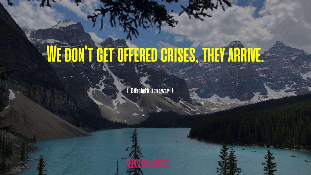 Elizabeth Janeway Quotes: We don't get offered crises,