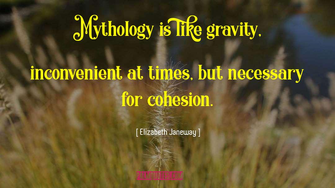 Elizabeth Janeway Quotes: Mythology is like gravity, inconvenient
