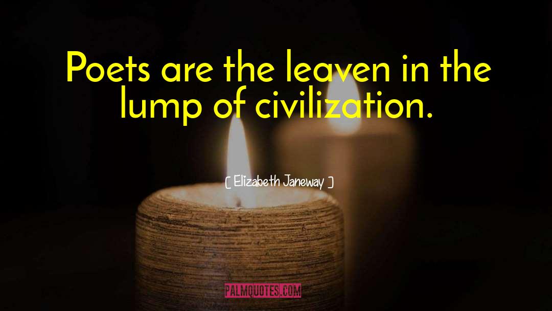 Elizabeth Janeway Quotes: Poets are the leaven in