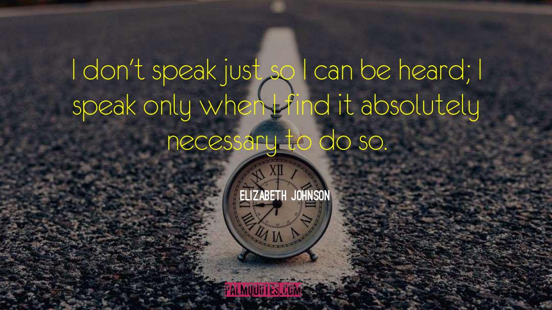 Elizabeth Johnson Quotes: I don't speak just so