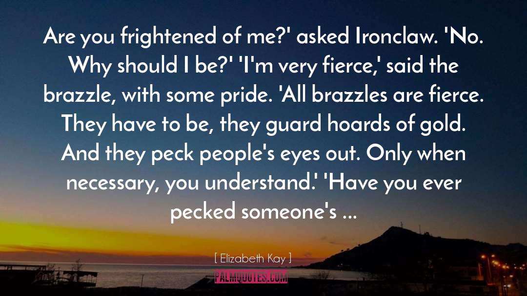 Elizabeth Kay Quotes: Are you frightened of me?'