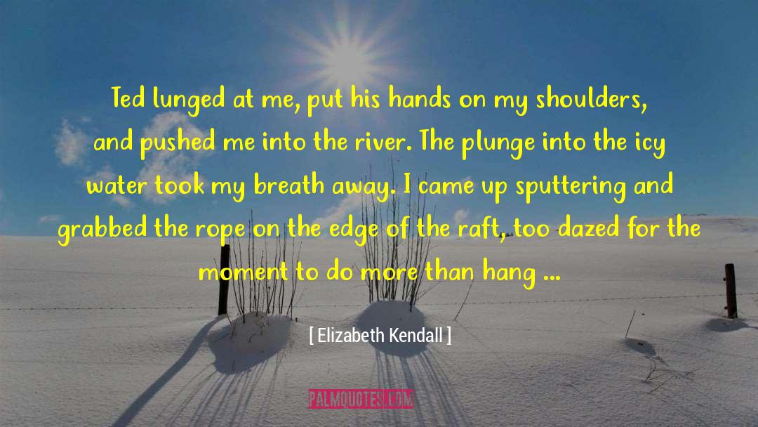 Elizabeth Kendall Quotes: Ted lunged at me, put