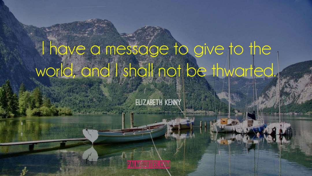 Elizabeth Kenny Quotes: I have a message to