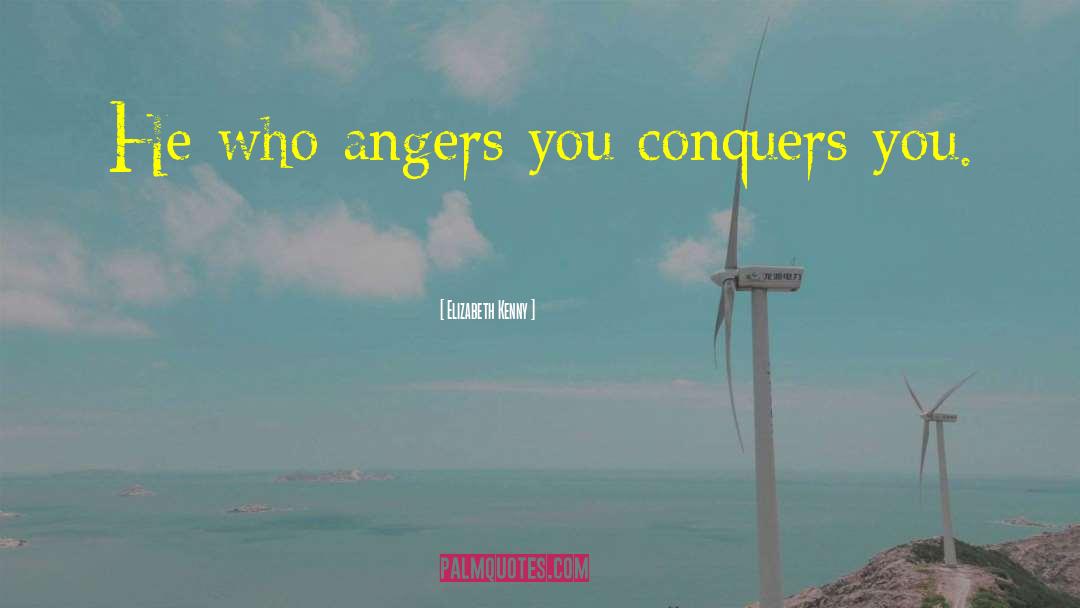 Elizabeth Kenny Quotes: He who angers you conquers