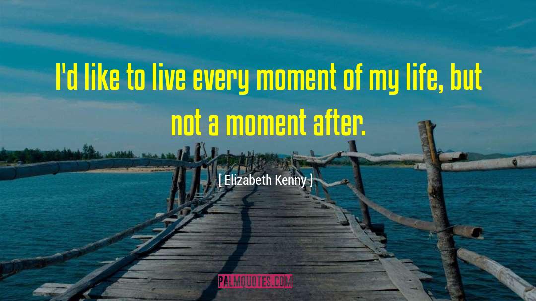 Elizabeth Kenny Quotes: I'd like to live every