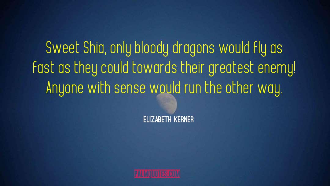 Elizabeth Kerner Quotes: Sweet Shia, only bloody dragons