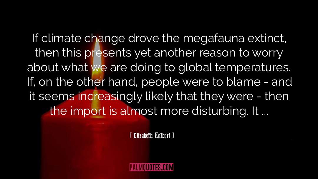 Elizabeth Kolbert Quotes: If climate change drove the