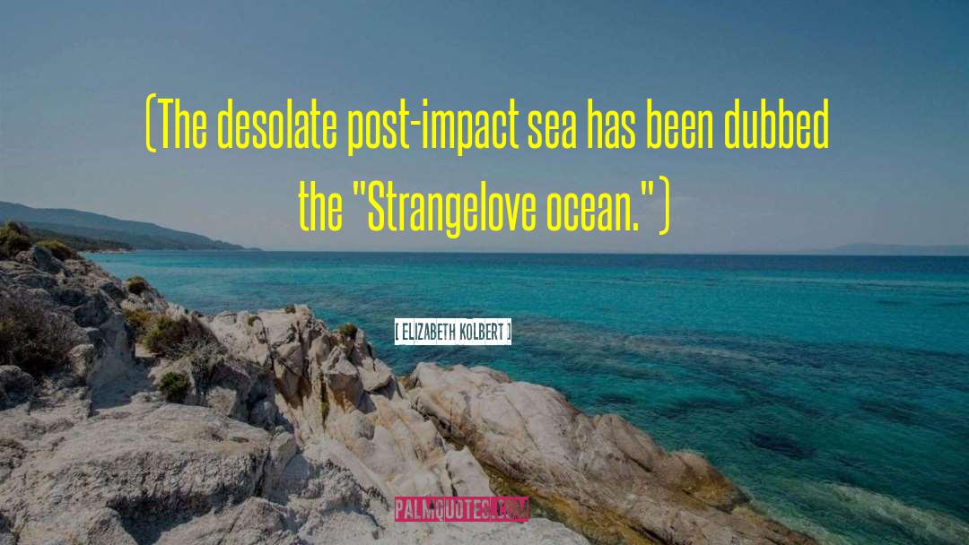 Elizabeth Kolbert Quotes: (The desolate post-impact sea has