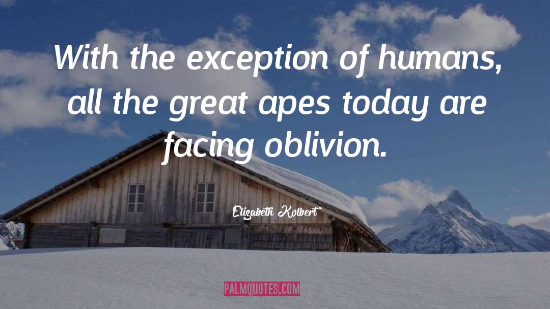 Elizabeth Kolbert Quotes: With the exception of humans,
