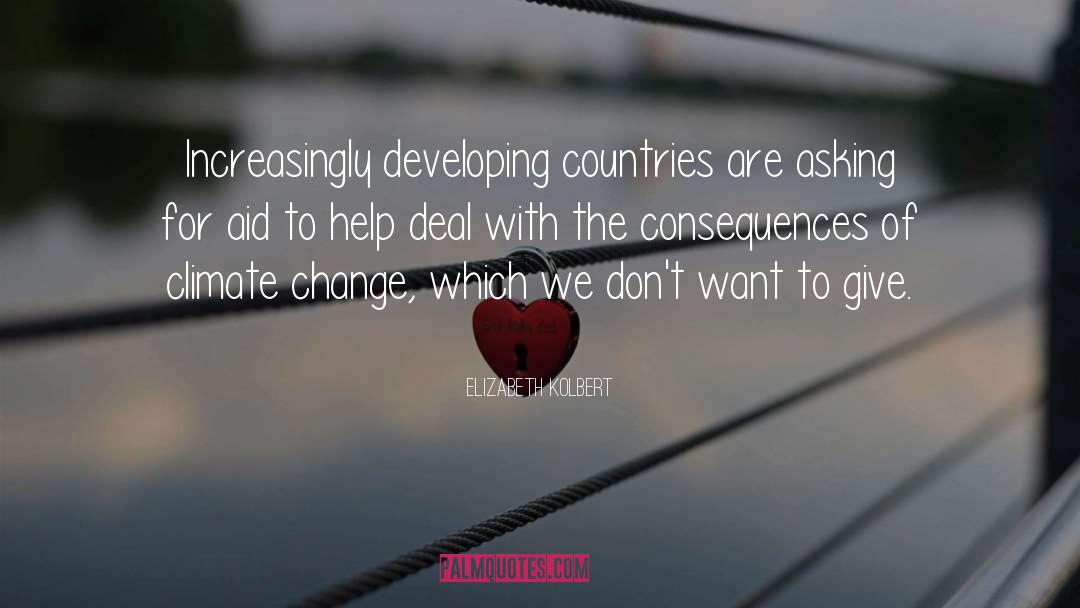 Elizabeth Kolbert Quotes: Increasingly developing countries are asking