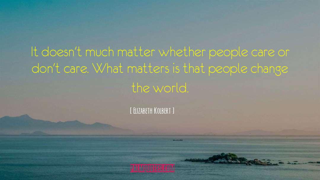 Elizabeth Kolbert Quotes: It doesn't much matter whether