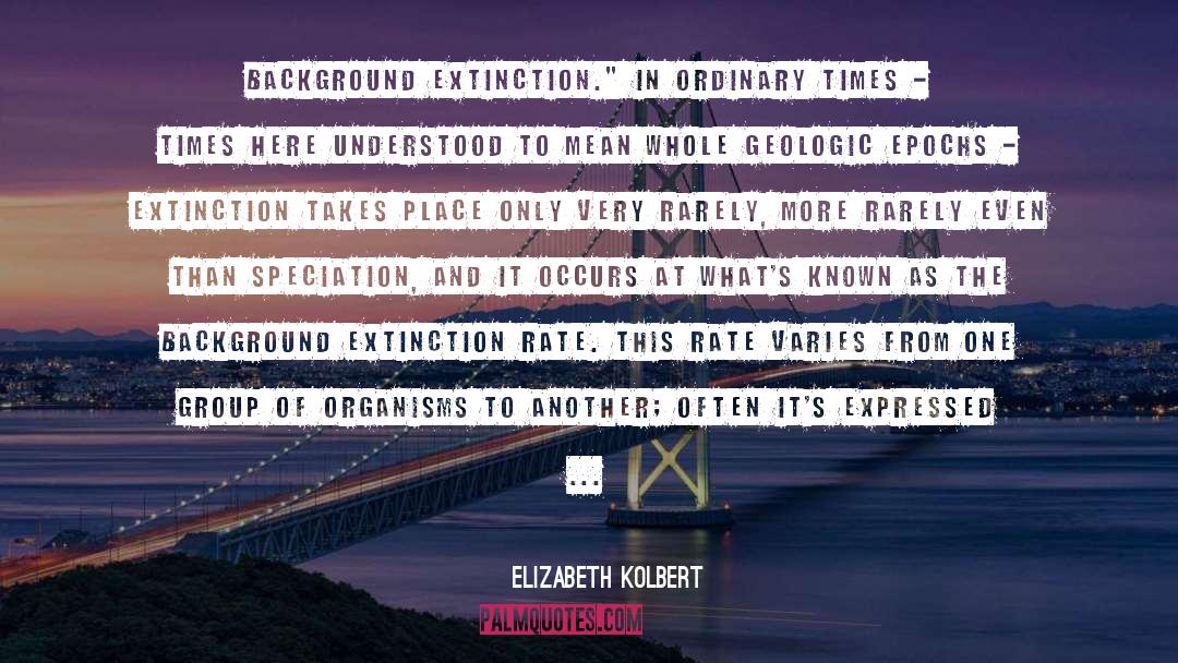 Elizabeth Kolbert Quotes: background extinction.