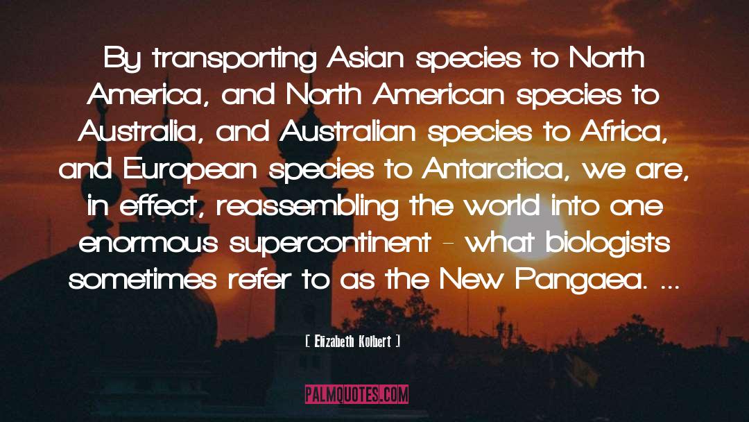 Elizabeth Kolbert Quotes: By transporting Asian species to