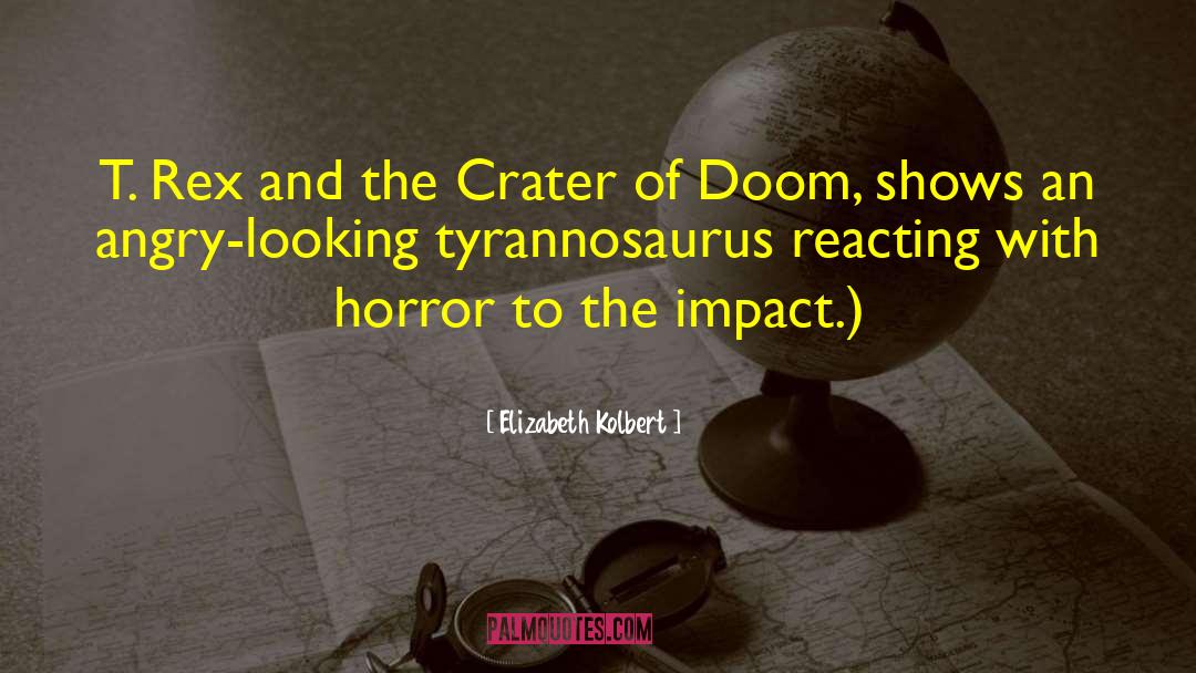 Elizabeth Kolbert Quotes: T. Rex and the Crater