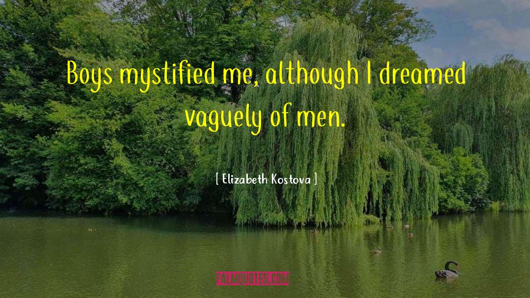 Elizabeth Kostova Quotes: Boys mystified me, although I