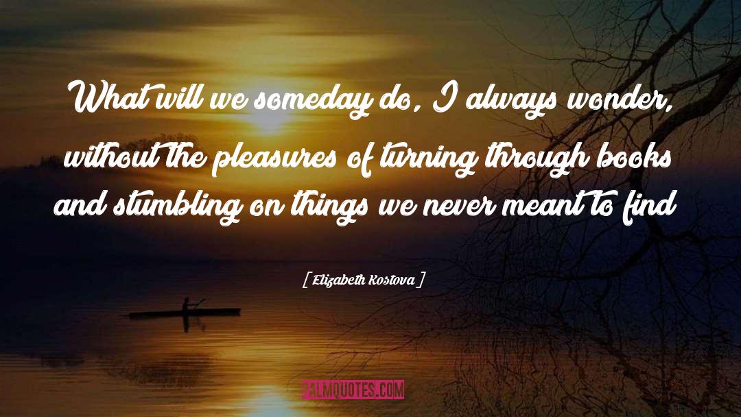 Elizabeth Kostova Quotes: What will we someday do,