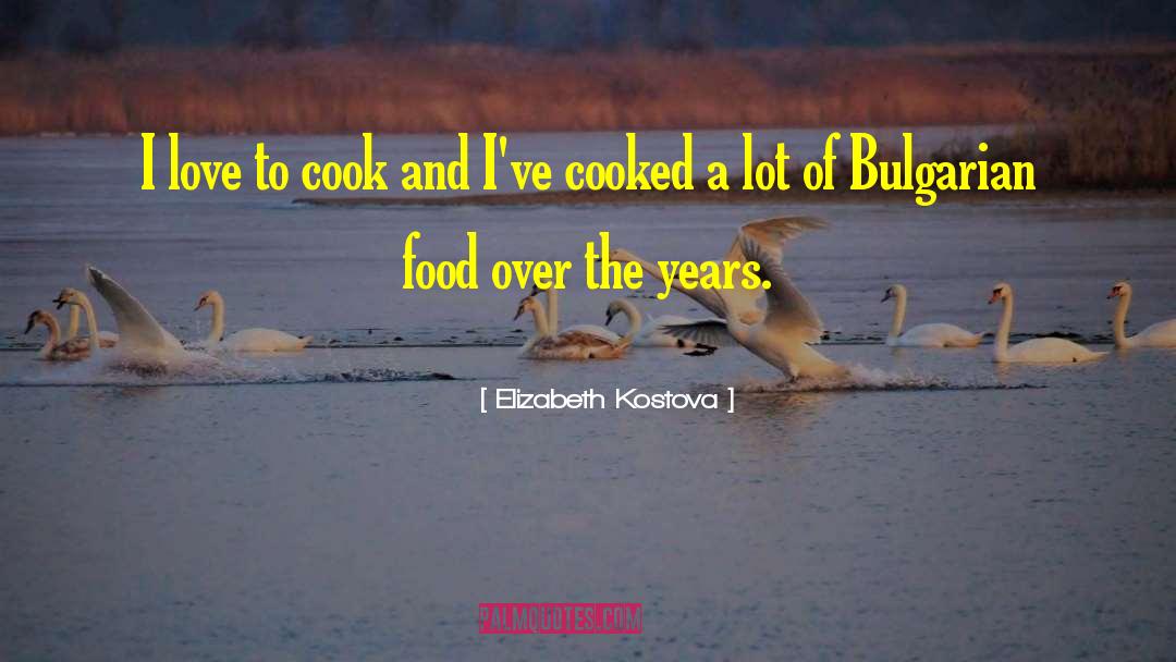 Elizabeth Kostova Quotes: I love to cook and
