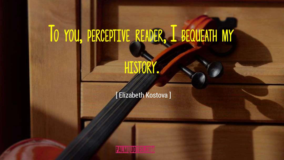 Elizabeth Kostova Quotes: To you, perceptive reader, I