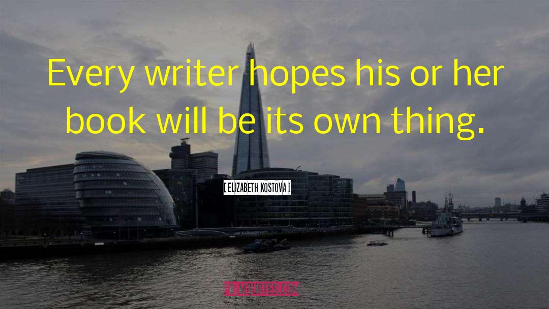 Elizabeth Kostova Quotes: Every writer hopes his or