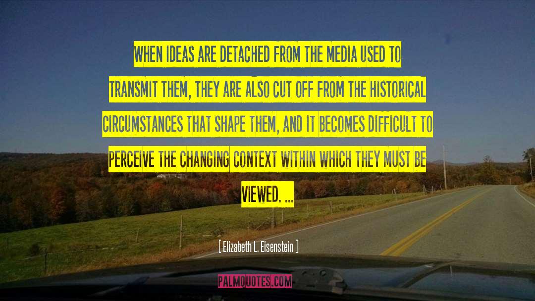 Elizabeth L. Eisenstein Quotes: When ideas are detached from