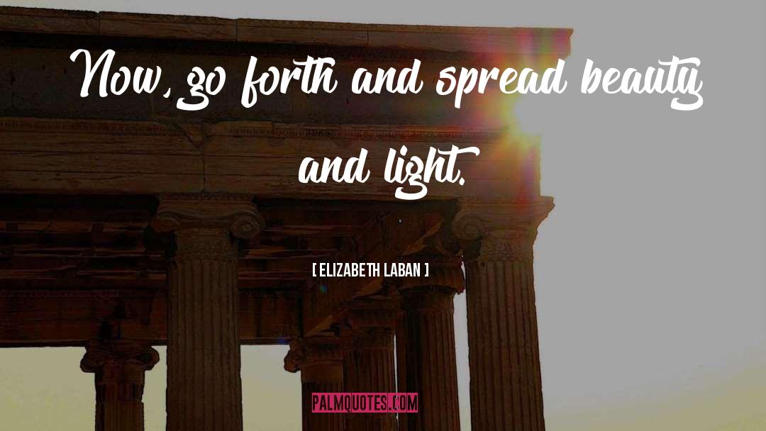 Elizabeth LaBan Quotes: Now, go forth and spread