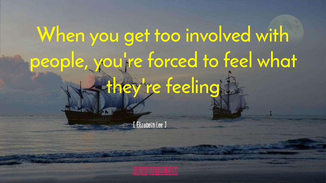 Elizabeth Lee Quotes: When you get too involved