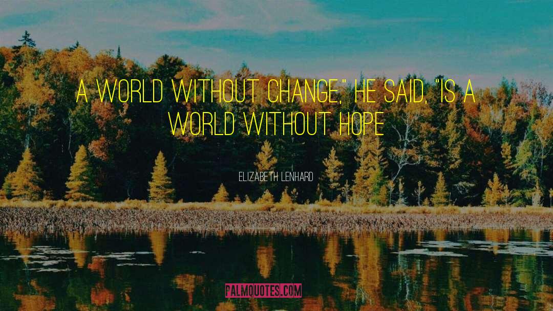 Elizabeth Lenhard Quotes: A world without change,
