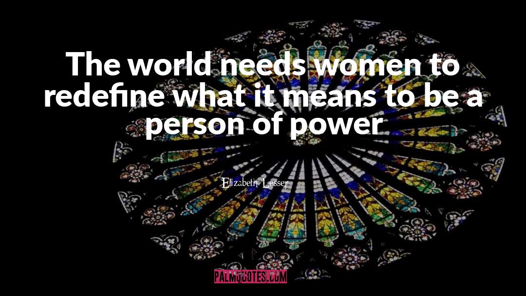 Elizabeth Lesser Quotes: The world needs women to