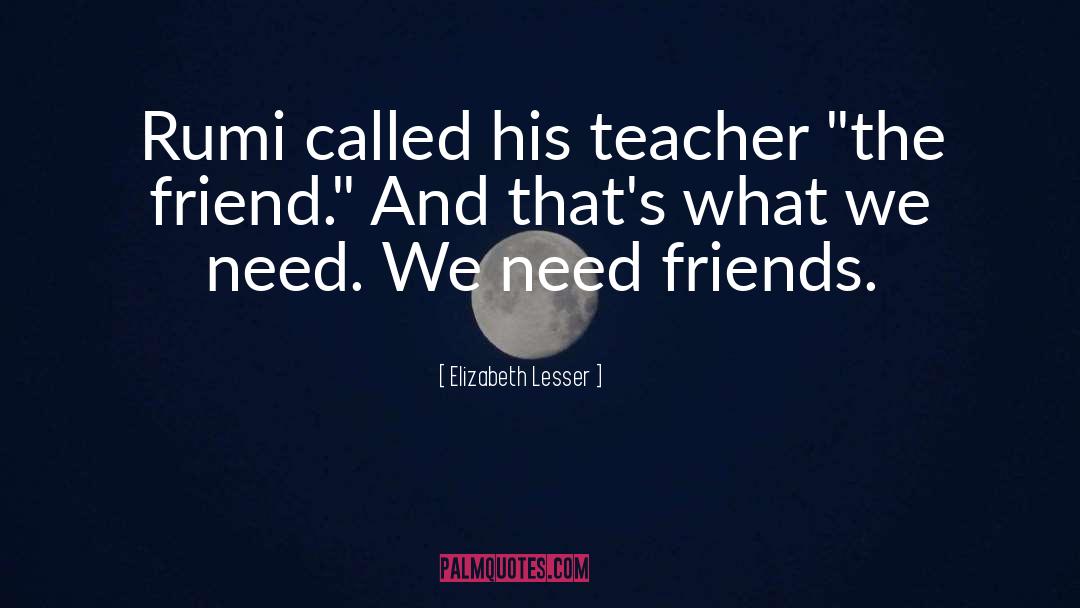 Elizabeth Lesser Quotes: Rumi called his teacher 