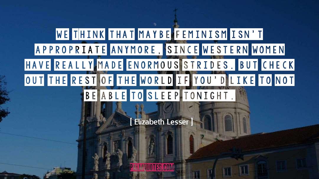 Elizabeth Lesser Quotes: We think that maybe feminism