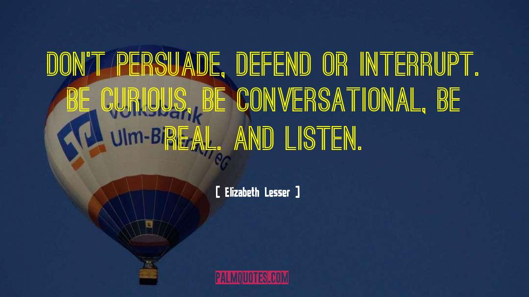 Elizabeth Lesser Quotes: Don't persuade, defend or interrupt.