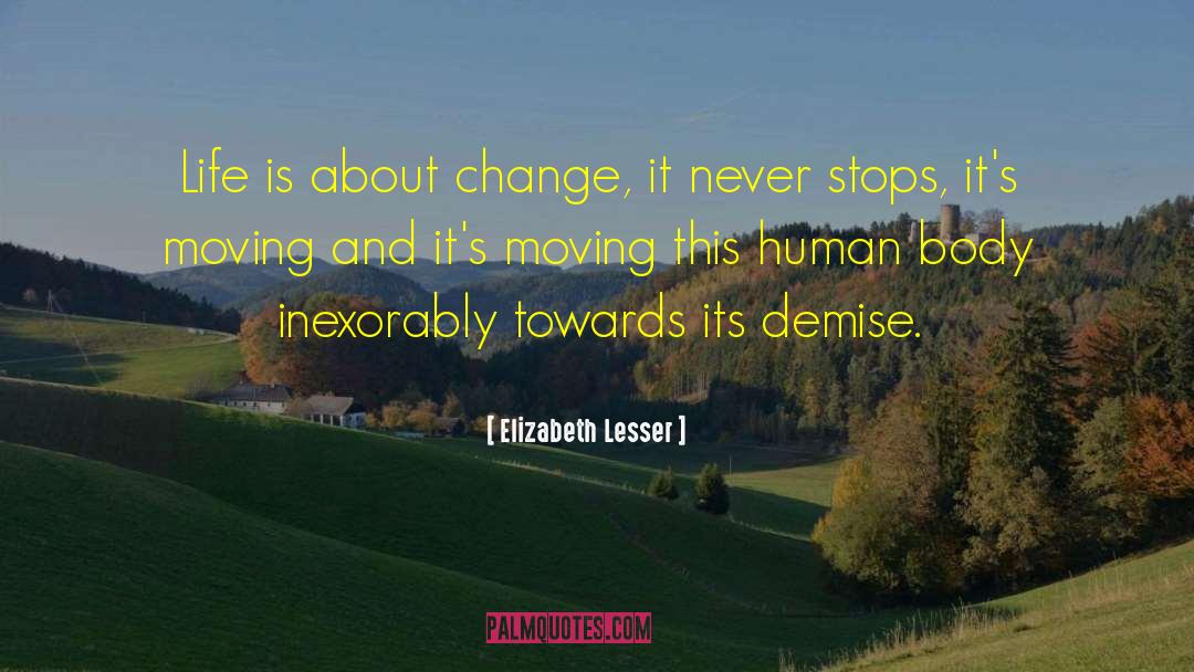 Elizabeth Lesser Quotes: Life is about change, it