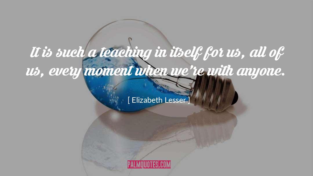 Elizabeth Lesser Quotes: It is such a teaching