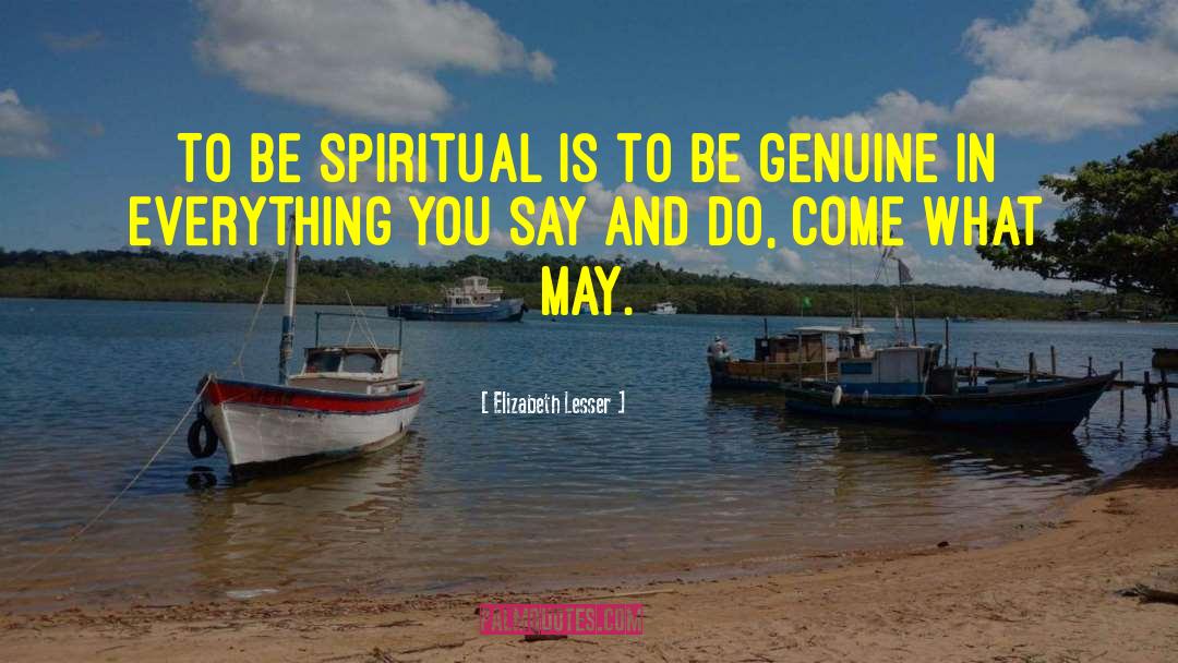 Elizabeth Lesser Quotes: To be spiritual is to