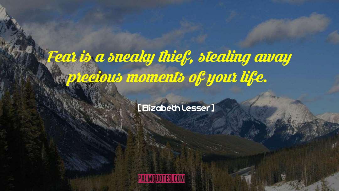 Elizabeth Lesser Quotes: Fear is a sneaky thief,