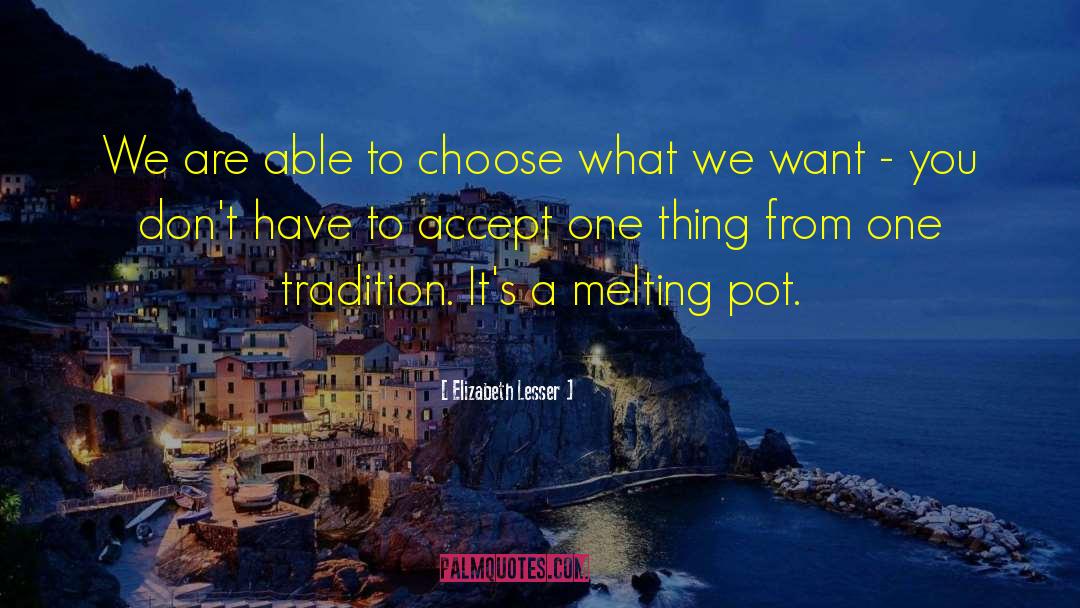 Elizabeth Lesser Quotes: We are able to choose