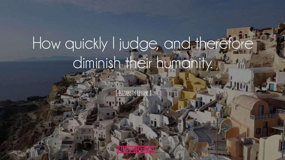 Elizabeth Lesser Quotes: How quickly I judge, and