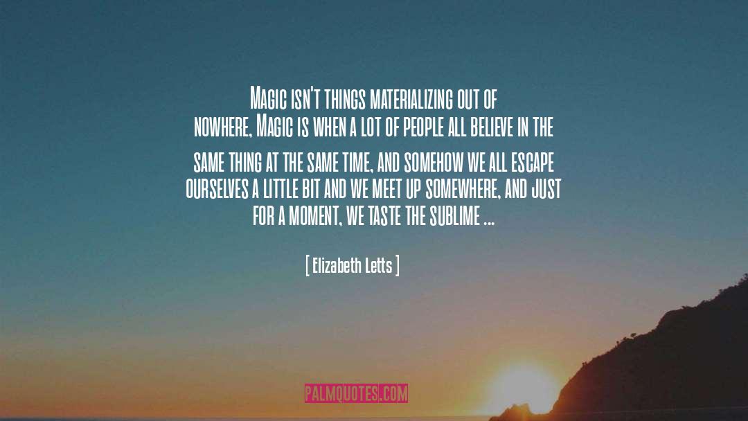 Elizabeth Letts Quotes: Magic isn't things materializing out