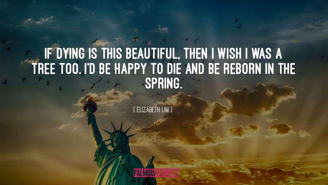 Elizabeth Lim Quotes: If dying is this beautiful,