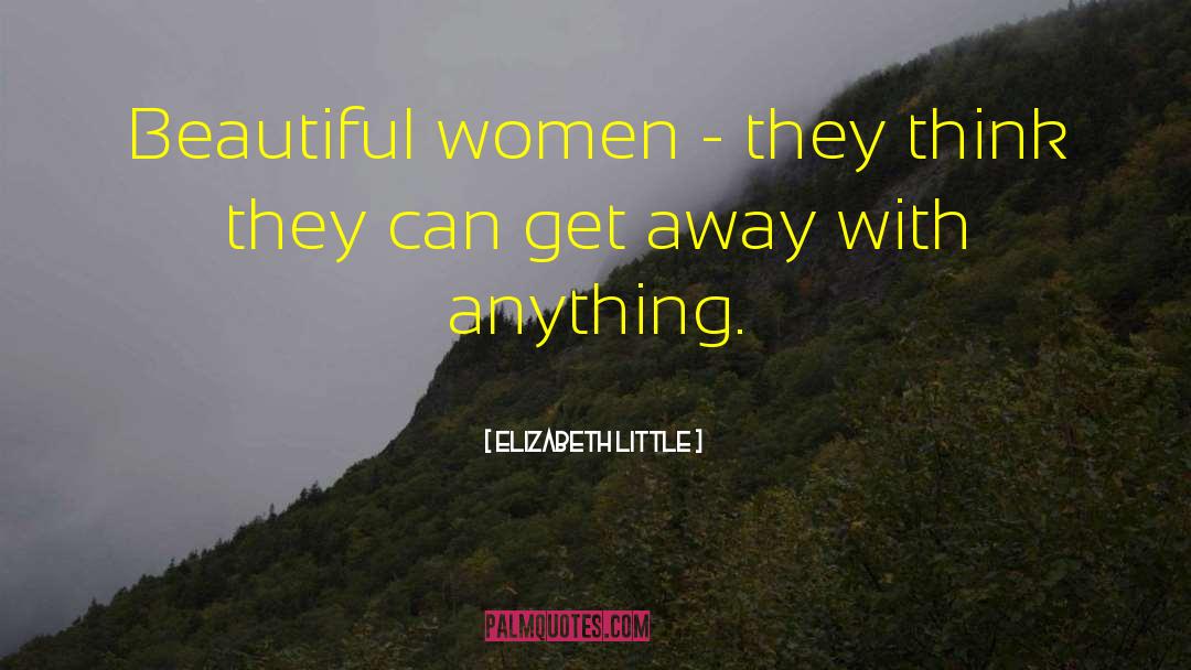 Elizabeth  Little Quotes: Beautiful women - they think