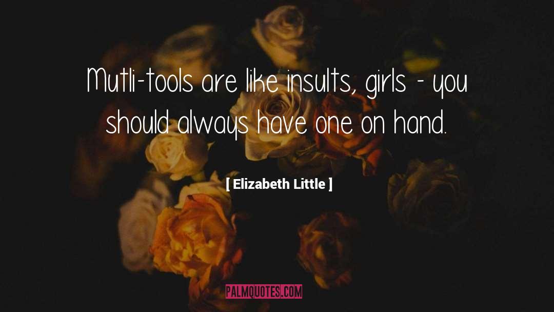 Elizabeth  Little Quotes: Mutli-tools are like insults, girls