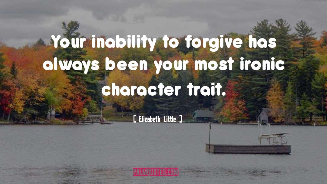 Elizabeth  Little Quotes: Your inability to forgive has